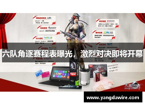 六队角逐赛程表曝光，激烈对决即将开幕