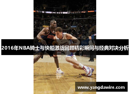 2016年NBA骑士与快船激战回顾精彩瞬间与经典对决分析